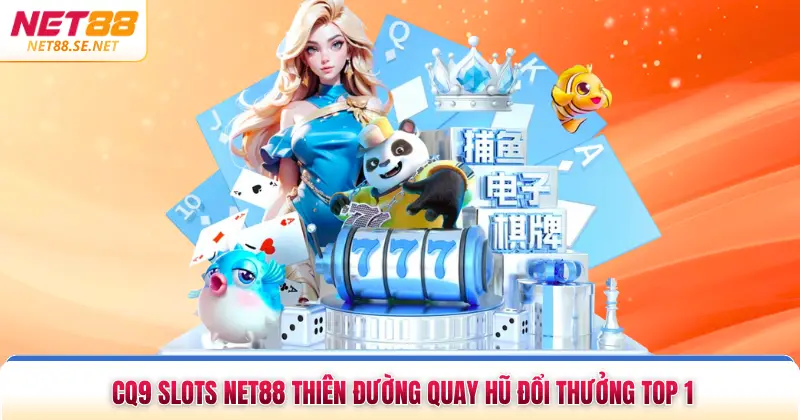 CQ9 Slots NET88 Thiên Đường Quay Hũ Đổi Thưởng Top 1 CQ9 Slots NET88 Thiên Đường Quay Hũ Đổi Thưởng Top 1