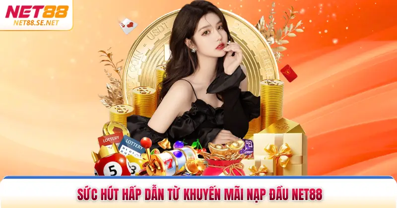 Khuyến Mãi Nạp Đầu NET88 Nhận Ưu Đãi Cực Khủng Năm 2026 Sức hút hấp dẫn từ khuyến mãi nạp đầu NET88